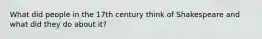 What did people in the 17th century think of Shakespeare and what did they do about it?