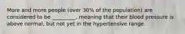 More and more people (over 30% of the population) are considered to be _________, meaning that their blood pressure is above normal, but not yet in the hypertensive range.