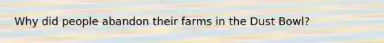 Why did people abandon their farms in the Dust Bowl?