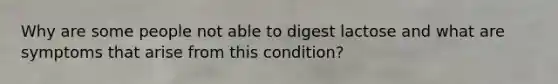 Why are some people not able to digest lactose and what are symptoms that arise from this condition?