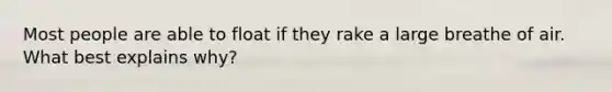 Most people are able to float if they rake a large breathe of air. What best explains why?
