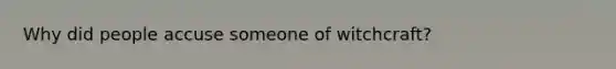 Why did people accuse someone of witchcraft?