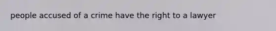 people accused of a crime have the right to a lawyer