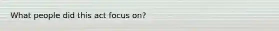 What people did this act focus on?