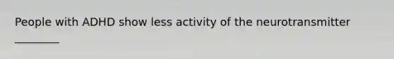 People with ADHD show less activity of the neurotransmitter ________