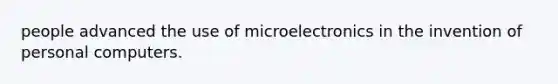 people advanced the use of microelectronics in the invention of personal computers.