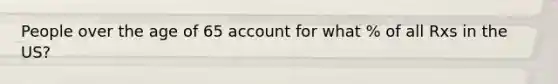 People over the age of 65 account for what % of all Rxs in the US?