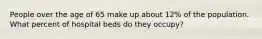 People over the age of 65 make up about 12% of the population. What percent of hospital beds do they occupy?