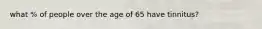 what % of people over the age of 65 have tinnitus?