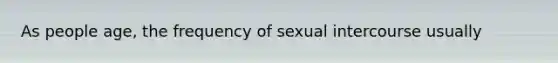 As people age, the frequency of sexual intercourse usually