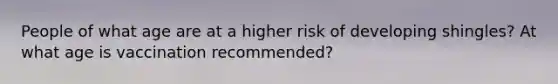 People of what age are at a higher risk of developing shingles? At what age is vaccination recommended?