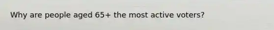 Why are people aged 65+ the most active voters?