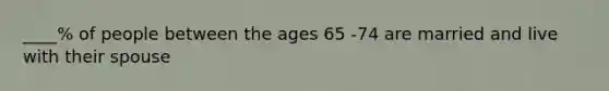 ____% of people between the ages 65 -74 are married and live with their spouse