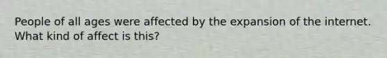 People of all ages were affected by the expansion of the internet. What kind of affect is this?