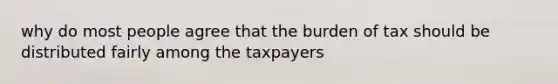 why do most people agree that the burden of tax should be distributed fairly among the taxpayers