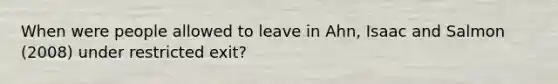 When were people allowed to leave in Ahn, Isaac and Salmon (2008) under restricted exit?