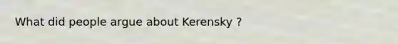 What did people argue about Kerensky ?