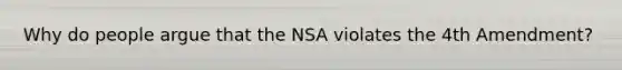 Why do people argue that the NSA violates the 4th Amendment?