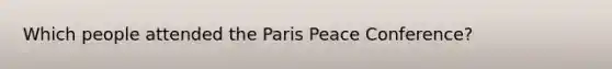 Which people attended the Paris Peace Conference?