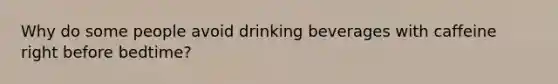Why do some people avoid drinking beverages with caffeine right before bedtime?
