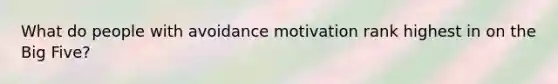 What do people with avoidance motivation rank highest in on the Big Five?