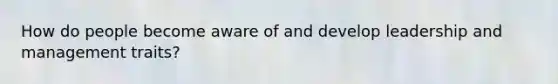 How do people become aware of and develop leadership and management traits?