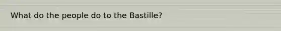 What do the people do to the Bastille?