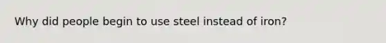 Why did people begin to use steel instead of iron?