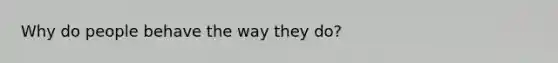 Why do people behave the way they do?