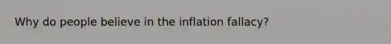 Why do people believe in the inflation fallacy?