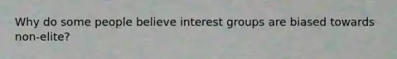 Why do some people believe interest groups are biased towards non-elite?