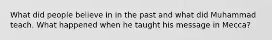 What did people believe in in the past and what did Muhammad teach. What happened when he taught his message in Mecca?