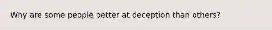 Why are some people better at deception than others?