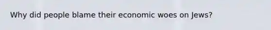 Why did people blame their economic woes on Jews?