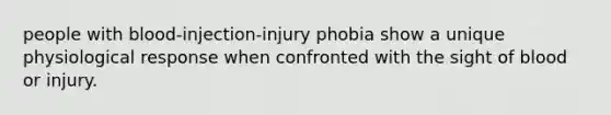 people with blood-injection-injury phobia show a unique physiological response when confronted with the sight of blood or injury.