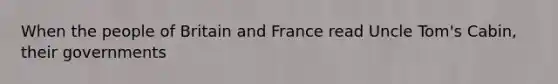 When the people of Britain and France read Uncle Tom's Cabin, their governments