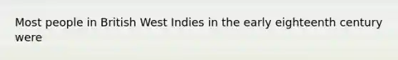 Most people in British West Indies in the early eighteenth century were