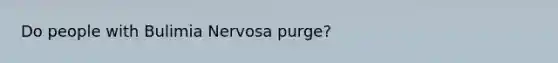 Do people with Bulimia Nervosa purge?