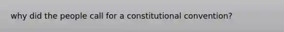 why did the people call for a constitutional convention?