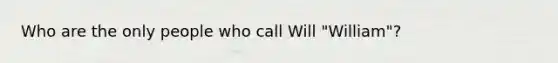 Who are the only people who call Will "William"?