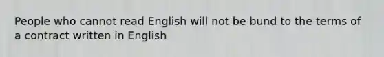 People who cannot read English will not be bund to the terms of a contract written in English