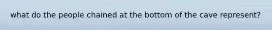 what do the people chained at the bottom of the cave represent?