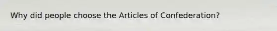 Why did people choose the Articles of Confederation?