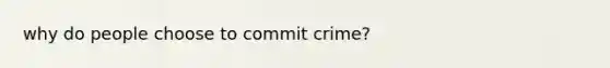 why do people choose to commit crime?