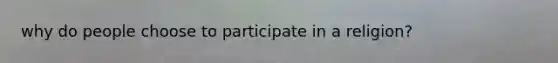 why do people choose to participate in a religion?