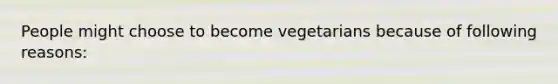 People might choose to become vegetarians because of following reasons: