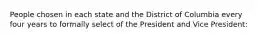 People chosen in each state and the District of Columbia every four years to formally select of the President and Vice President: