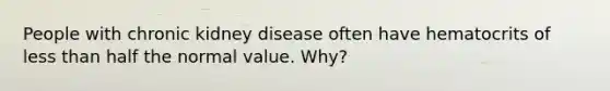 People with chronic kidney disease often have hematocrits of <a href='https://www.questionai.com/knowledge/k7BtlYpAMX-less-than' class='anchor-knowledge'>less than</a> half the normal value. Why?