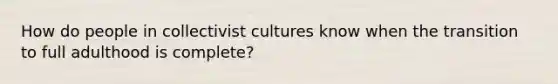 How do people in collectivist cultures know when the transition to full adulthood is complete?