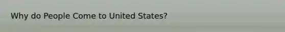 Why do People Come to United States?